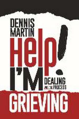 Help I'm Grieving: Dealing with the Process de Dennis Martin