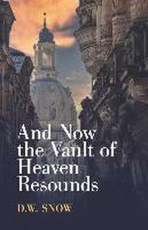 And Now the Vault of Heaven Resounds de D. W. Snow