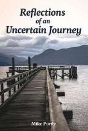 Reflections of an Uncertain Journey de Mike Purdy