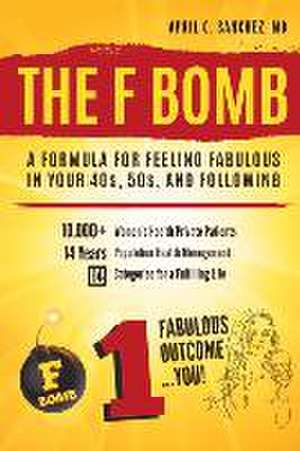 The F Bomb: A Formula for Feeling Fabulous in Your 40s, 50s, and Following de April C. Sanchez MD