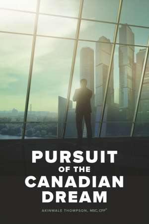 Pursuit of the Canadian Dream de Akinwale Thompson