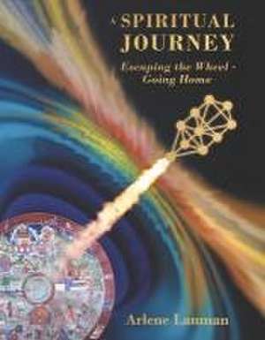 A Spiritual Journey Escaping the Wheel - Going Home de Arlene Lanman