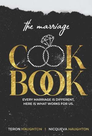 The Marriage Cookbook: Every Marriage Is Different, Here Is What Works for Us. de Nicqueva Haughton