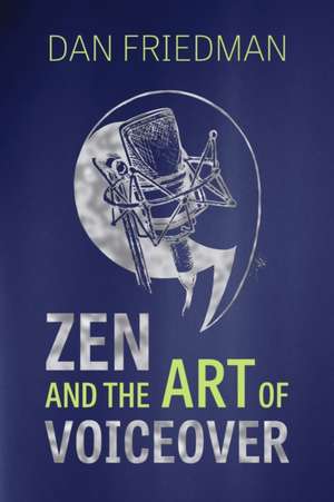 Zen and the Art of Voiceover de Dan Friedman