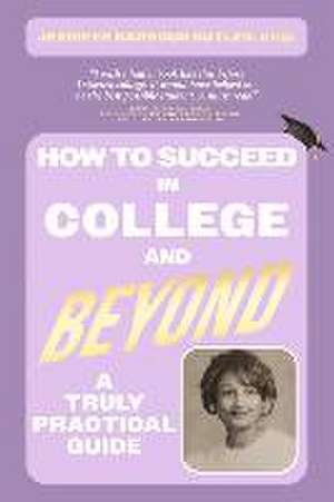 How to Succeed in College and Beyond: A Truly Practical Guide de Jennifer Barbour Butler Esq