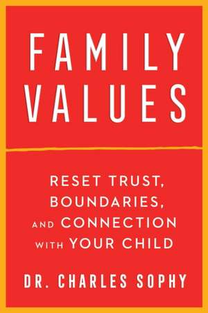 Family Values: Reset Trust, Boundaries, and Connection with Your Child de Charles Sophy