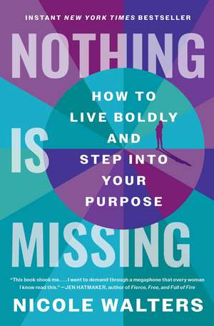 Nothing Is Missing: How to Live Boldly and Step into Your Purpose de Nicole Walters