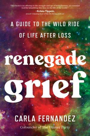 Renegade Grief: A Guide to the Wild Ride of Life after Loss de Carla Fernandez