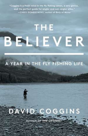 The Believer: A Year in the Fly Fishing Life de David Coggins