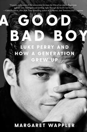 A Good Bad Boy: Luke Perry and How a Generation Grew Up de Margaret Wappler