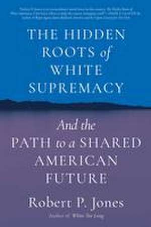 The Hidden Roots of White Supremacy de Robert P Jones