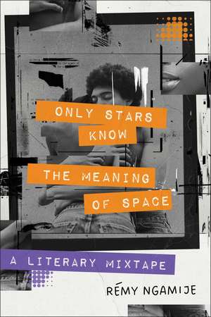 Only Stars Know the Meaning of Space: A Literary Mixtape de Rémy Ngamije