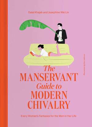 The ManServant Guide to Modern Chivalry: Every Woman's Fantasies for the Men in Her Life de Dalal Khajah