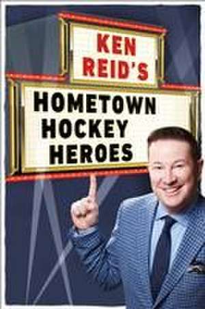 Ken Reid's Hometown Hockey Heroes de Ken Reid