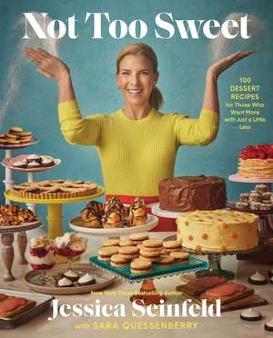 Not Too Sweet: 100 Dessert Recipes for Those Who Want More with Just a Little Less de Jessica Seinfeld