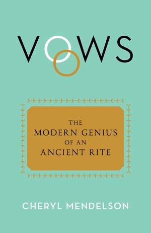 Vows: The Modern Genius of an Ancient Rite de Cheryl Mendelson