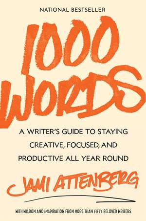 1000 Words: A Writer's Guide to Staying Creative, Focused, and Productive All Year Round de Jami Attenberg