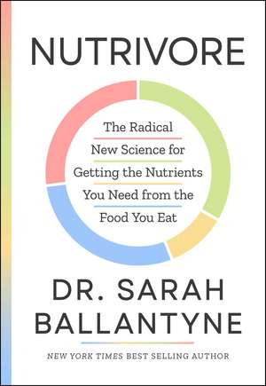 Nutrivore: The Radical New Science for Getting the Nutrients You Need from the Food You Eat de Dr Sarah Ballantyne