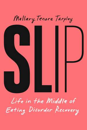 Slip: Life in the Middle of Eating Disorder Recovery de Mallary Tenore Tarpley