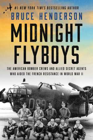 Midnight Flyboys: The American Bomber Crews and Allied Secret Agents Who Aided the French Resistance in World War II de Bruce Henderson