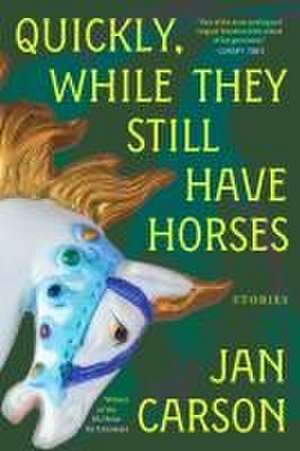 Quickly, While They Still Have Horses de Jan Carson