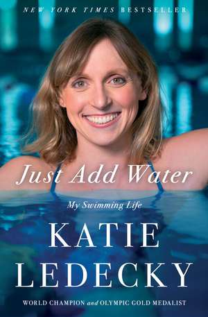 Just Add Water: My Swimming Life de Katie Ledecky