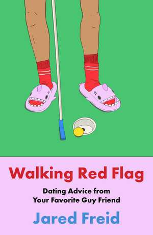 Walking Red Flag: Dating Advice from Your Favorite Guy Friend de Jared Freid