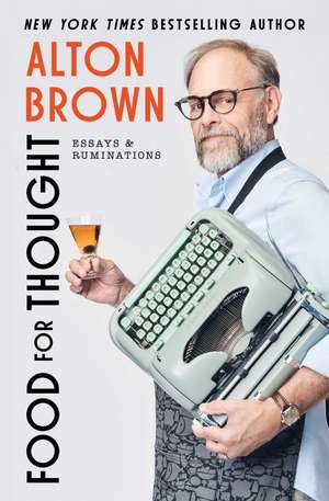 Food for Thought: Essays and Ruminations de Alton Brown