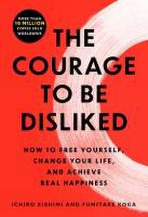 The Courage to Be Disliked de Ichiro Kishimi