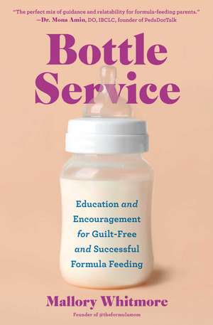 Bottle Service: Education and Encouragement for Guilt-Free and Successful Formula Feeding de Mallory Whitmore