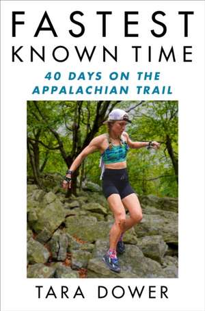 Fastest Known Time: 40 Days on the Appalachian Trail de Tara Dower