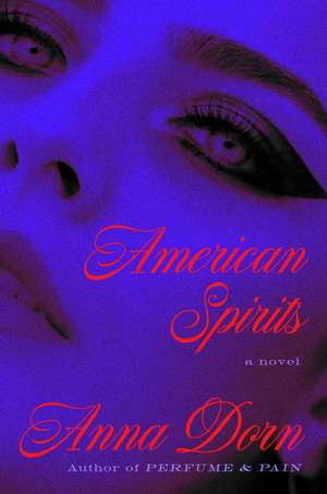 American Spirits: A Novel de Anna Dorn