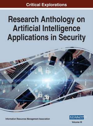 Research Anthology on Artificial Intelligence Applications in Security, VOL 3 de Information Reso Management Association