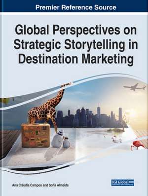 Global Perspectives on Strategic Storytelling in Destination Marketing de Sofia Almeida