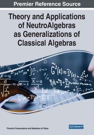 Theory and Applications of NeutroAlgebras as Generalizations of Classical Algebras de Madeline Al-Tahan