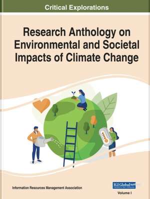 Research Anthology on Environmental and Societal Impacts of Climate Change