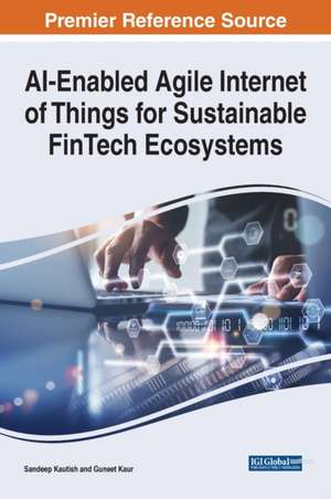 AI-Enabled Agile Internet of Things for Sustainable FinTech Ecosystems de Guneet Kaur