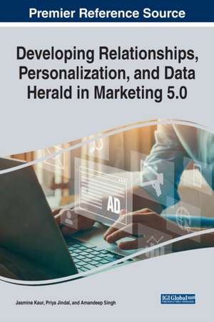 Developing Relationships, Personalization, and Data Herald in Marketing 5.0 de Priya Jindal