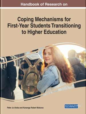 Handbook of Research on Coping Mechanisms for First-Year Students Transitioning to Higher Education de Peter Jo Aloka