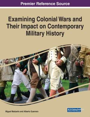 Examining Colonial Wars and Their Impact on Contemporary Military History de Alberto Guerrero