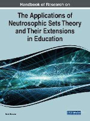 Handbook of Research on the Applications of Neutrosophic Sets Theory and Their Extensions in Education de Said Broumi