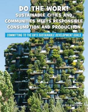 Do the Work! Sustainable Cities and Communities Meets Responsible Consumption and Production de Julie Knutson