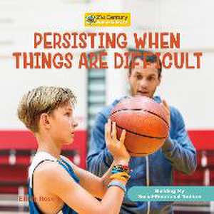 Persisting When Things Are Difficult de Emily Rose