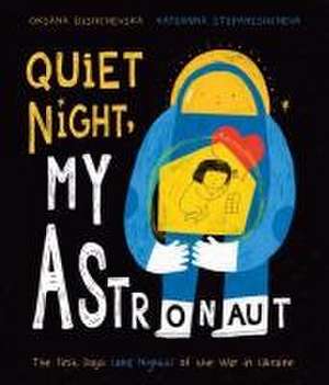 Quiet Night, My Astronaut – The First Days (and Nights) of the War in Ukraine de Oksana Lushchevska