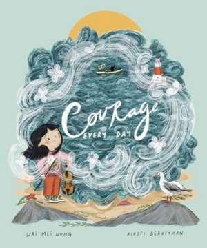 Courage, Every Day de Wai Mei Wong