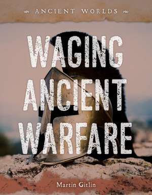 Waging Ancient Warfare de Martin Gitlin