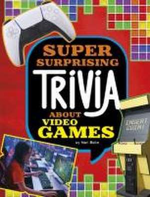 Super Surprising Trivia about Video Games de Mari Bolte