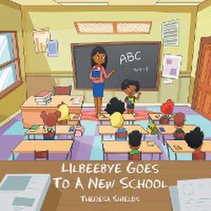 Lilbeebye Goes to a New School de Theresa Shields