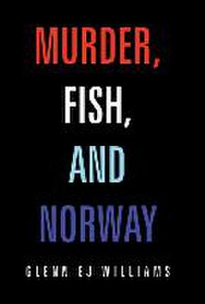 Murder, Fish, and Norway de Glenn Ej Williams