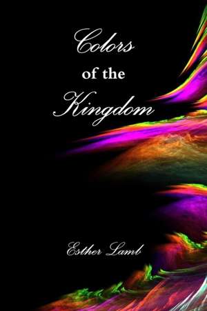 Colors of the Kingdom de Esther Lamb